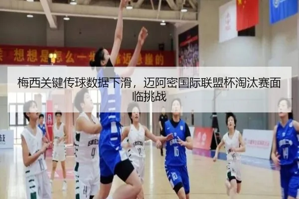 梅西关键传球数据下滑，迈阿密国际联盟杯淘汰赛面临挑战