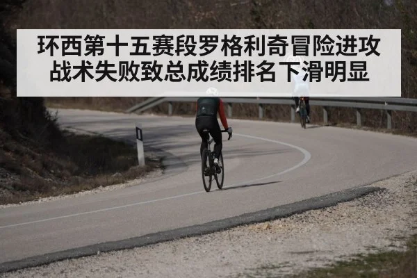 环西第十五赛段罗格利奇冒险进攻战术失败致总成绩排名下滑明显